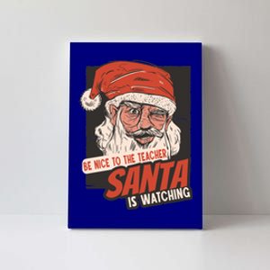 Be Nice To The Teacher Santa Is Watching Funny School Xmas Gift Canvas