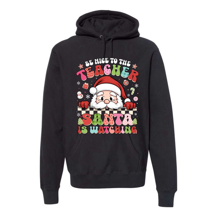 Be Nice To The Teacher Santa Is Watching Christmas Cute Gift Premium Hoodie