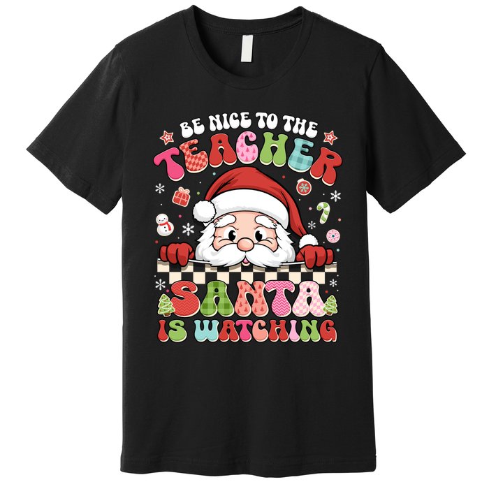 Be Nice To The Teacher Santa Is Watching Christmas Cute Gift Premium T-Shirt