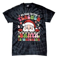 Be Nice To The Teacher Santa Is Watching Christmas Cute Gift Tie-Dye T-Shirt