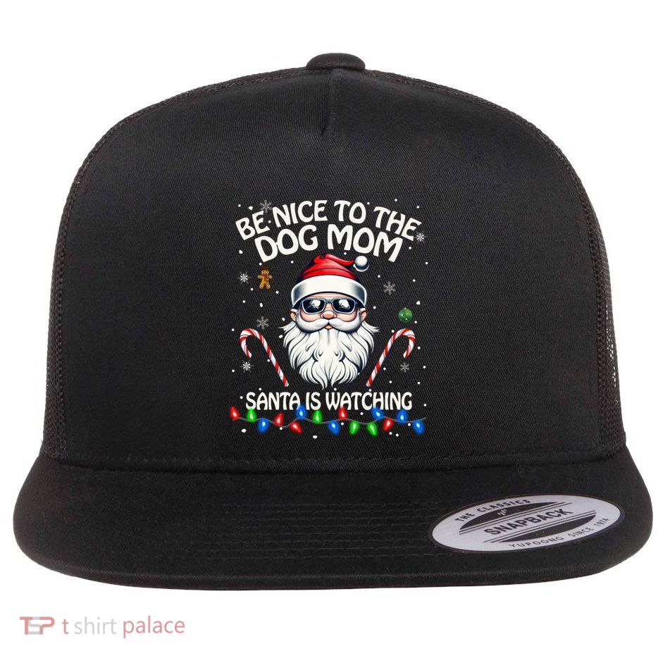 Be Nice To The Dog Mom Santa Is Watching Dog Mom Meaningful Gift Flat Bill Trucker Hat
