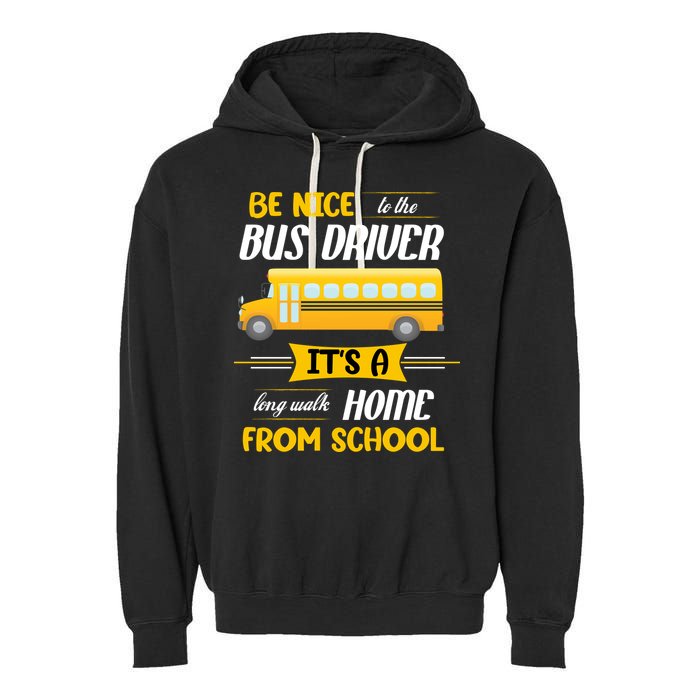 Be Nice To The Bus Driver It's A Long Walk Home From School Garment-Dyed Fleece Hoodie
