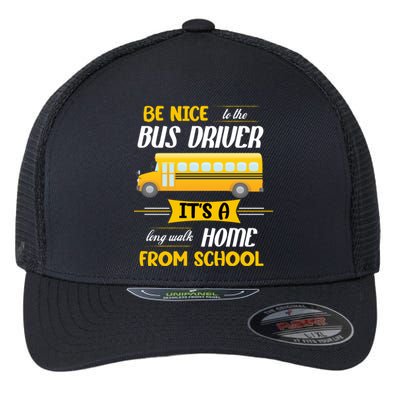 Be Nice To The Bus Driver It's A Long Walk Home From School Flexfit Unipanel Trucker Cap