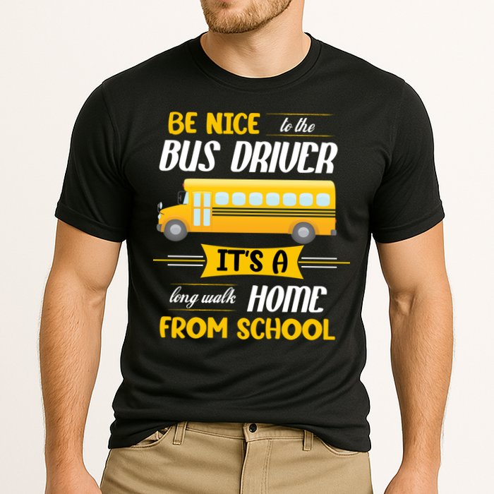 Be Nice To The Bus Driver It's A Long Walk Home From School Performance Shirt