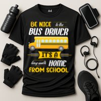 Be Nice To The Bus Driver It's A Long Walk Home From School Performance Shirt