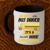 Be Nice To The Bus Driver It's A Long Walk Home From School Mug