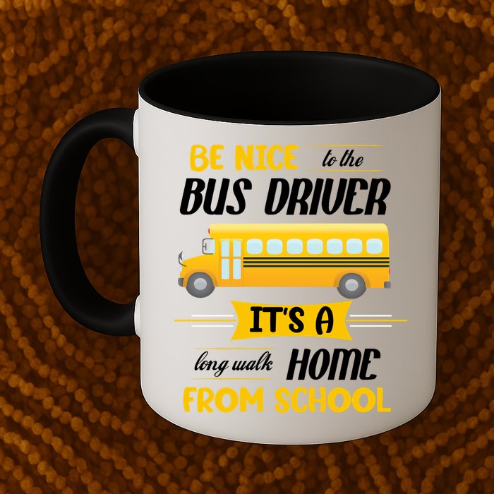 Be Nice To The Bus Driver It's A Long Walk Home From School Mug