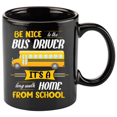 Be Nice To The Bus Driver It's A Long Walk Home From School 11oz C Handle Ceramic Mug