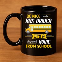 Be Nice To The Bus Driver It's A Long Walk Home From School 11oz C Handle Ceramic Mug
