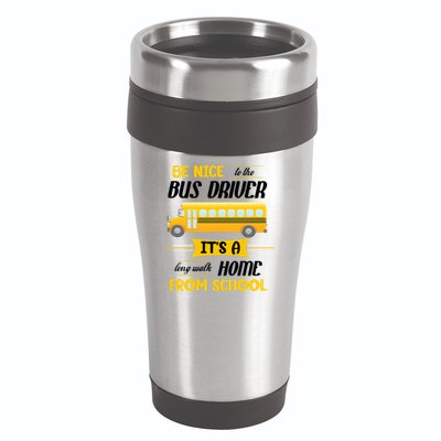 Be Nice To The Bus Driver It's A Long Walk Home From School 16oz Travel Tumbler