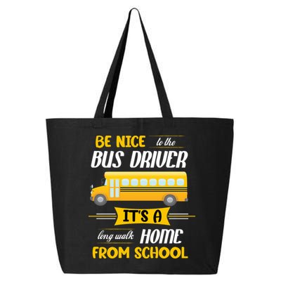 Be Nice To The Bus Driver It's A Long Walk Home From School 25L Jumbo Tote