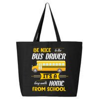 Be Nice To The Bus Driver It's A Long Walk Home From School 25L Jumbo Tote