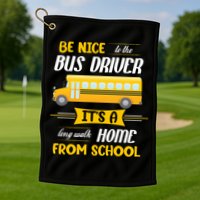 Be Nice To The Bus Driver It's A Long Walk Home From School Golf Towel