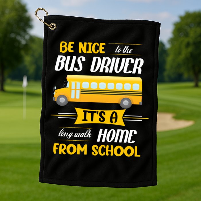 Be Nice To The Bus Driver It's A Long Walk Home From School Golf Towel