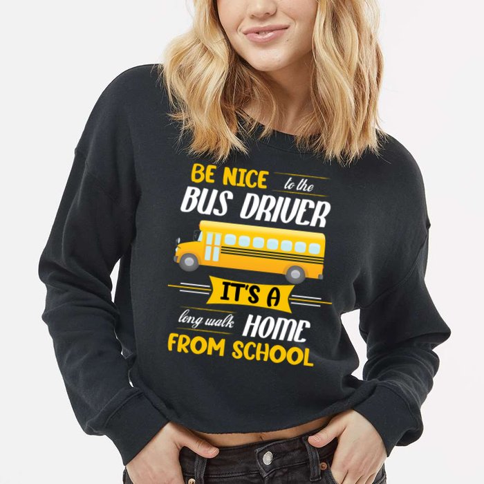Be Nice To The Bus Driver It's A Long Walk Home From School Cropped Pullover Crew