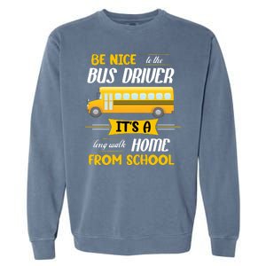 Be Nice To The Bus Driver It's A Long Walk Home From School Garment-Dyed Sweatshirt