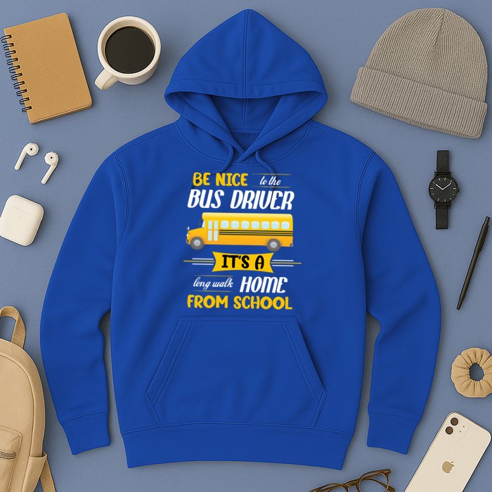 Be Nice To The Bus Driver It's A Long Walk Home From School Hoodie