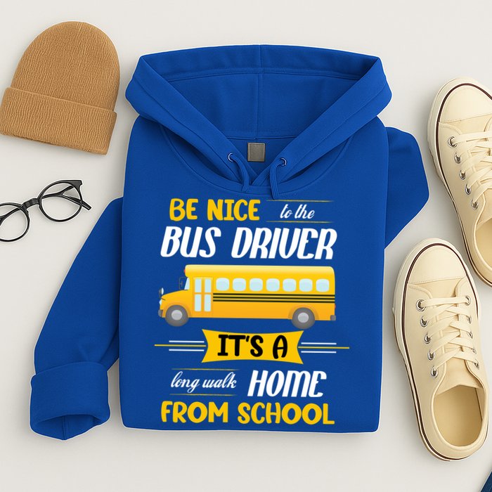 Be Nice To The Bus Driver It's A Long Walk Home From School Hoodie