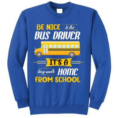 Be Nice To The Bus Driver It's A Long Walk Home From School Sweatshirt