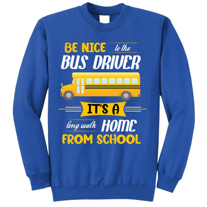 Be Nice To The Bus Driver It's A Long Walk Home From School Sweatshirt