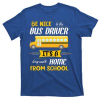 Be Nice To The Bus Driver It's A Long Walk Home From School T-Shirt