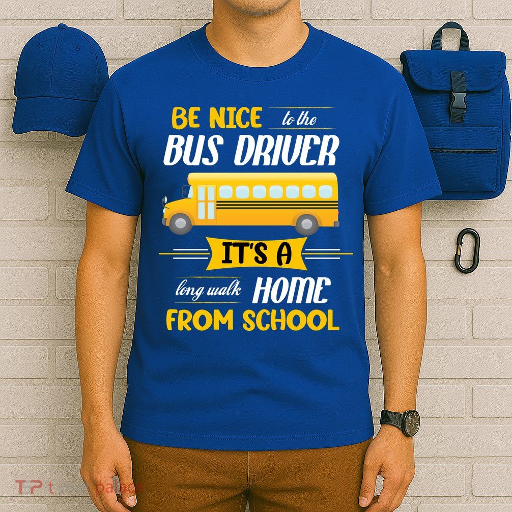 Be Nice To The Bus Driver It's A Long Walk Home From School T-Shirt