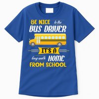 Be Nice To The Bus Driver It's A Long Walk Home From School Tall T-Shirt