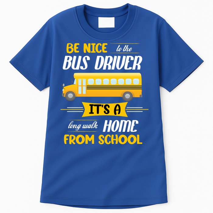 Be Nice To The Bus Driver It's A Long Walk Home From School Tall T-Shirt