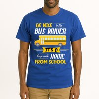 Be Nice To The Bus Driver It's A Long Walk Home From School Tall T-Shirt