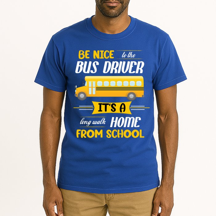 Be Nice To The Bus Driver It's A Long Walk Home From School Tall T-Shirt