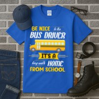 Be Nice To The Bus Driver It's A Long Walk Home From School Tall T-Shirt