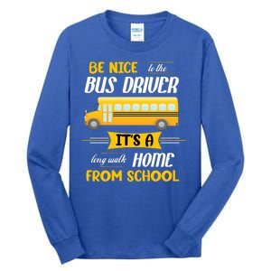 Be Nice To The Bus Driver It's A Long Walk Home From School Tall Long Sleeve T-Shirt