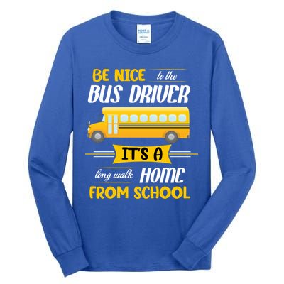 Be Nice To The Bus Driver It's A Long Walk Home From School Tall Long Sleeve T-Shirt