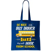 Be Nice To The Bus Driver It's A Long Walk Home From School Bag