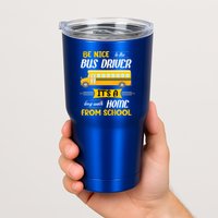 Be Nice To The Bus Driver It's A Long Walk Home From School Tumbler