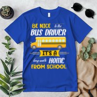 Be Nice To The Bus Driver It's A Long Walk Home From School Premium T-Shirt