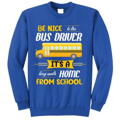 Be Nice To The Bus Driver It's A Long Walk Home From School Tall Sweatshirt