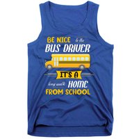 Be Nice To The Bus Driver It's A Long Walk Home From School Tank Top