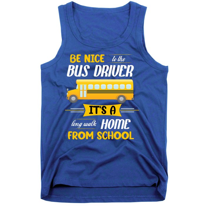 Be Nice To The Bus Driver It's A Long Walk Home From School Tank Top