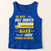 Be Nice To The Bus Driver It's A Long Walk Home From School Tank Top