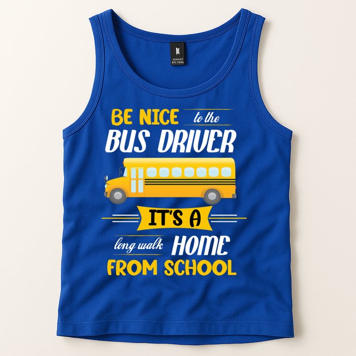 Be Nice To The Bus Driver It's A Long Walk Home From School Tank Top