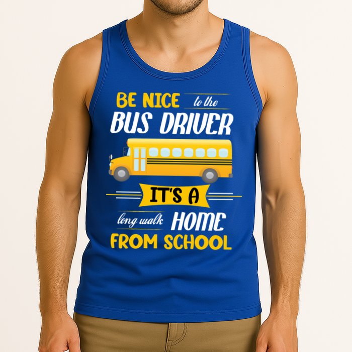 Be Nice To The Bus Driver It's A Long Walk Home From School Tank Top