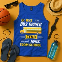 Be Nice To The Bus Driver It's A Long Walk Home From School Tank Top