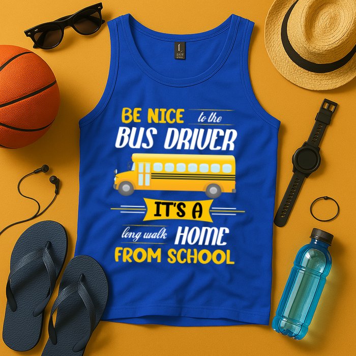 Be Nice To The Bus Driver It's A Long Walk Home From School Tank Top
