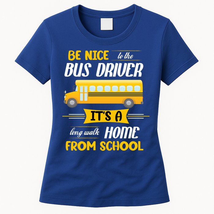 Be Nice To The Bus Driver It's A Long Walk Home From School Womens T-Shirt