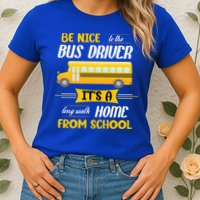 Be Nice To The Bus Driver It's A Long Walk Home From School Womens T-Shirt