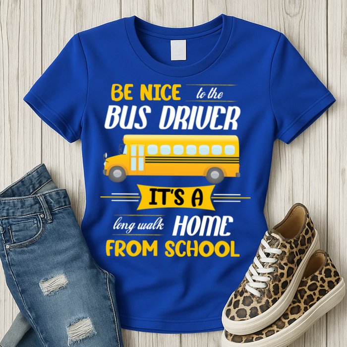 Be Nice To The Bus Driver It's A Long Walk Home From School Womens T-Shirt