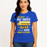Be Nice To The Bus Driver It's A Long Walk Home From School Womens T-Shirt