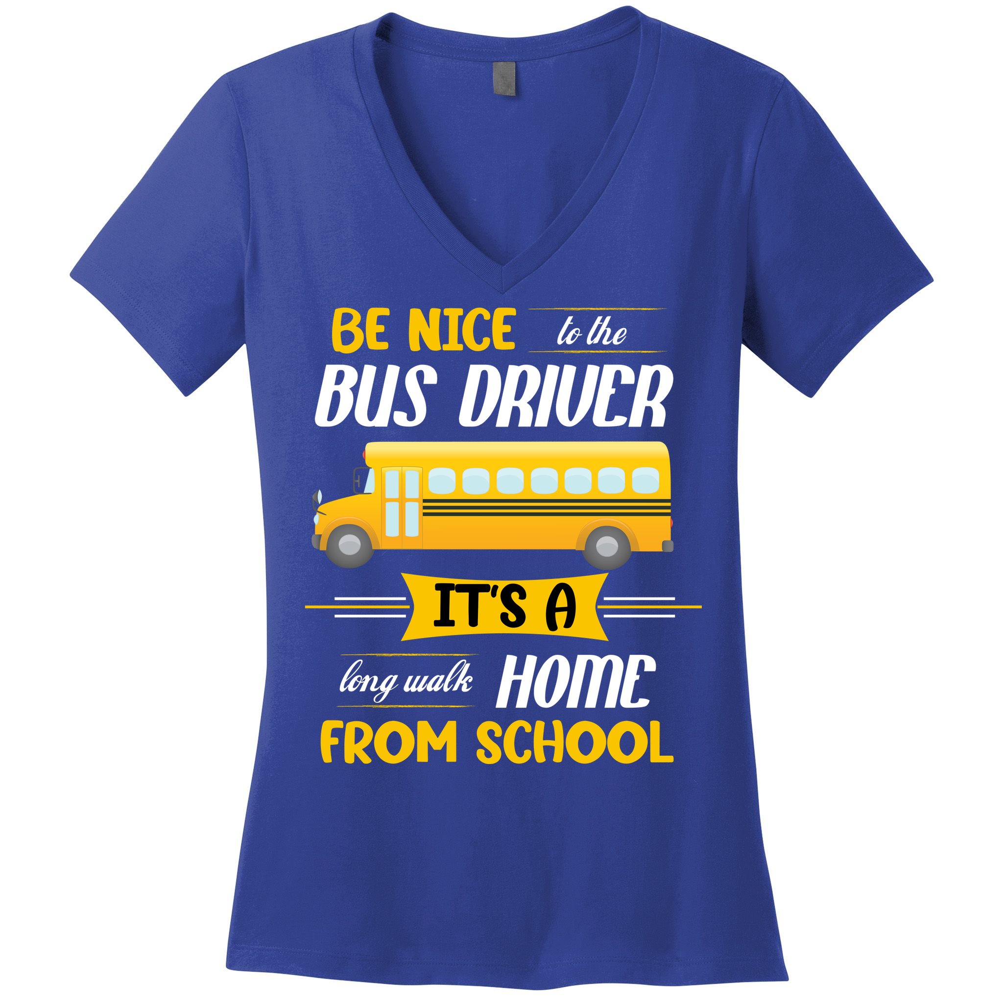 Be Nice To The Bus Driver It's A Long Walk Home From School Women's V-Neck T-Shirt