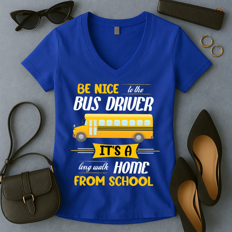 Be Nice To The Bus Driver It's A Long Walk Home From School Women's V-Neck T-Shirt